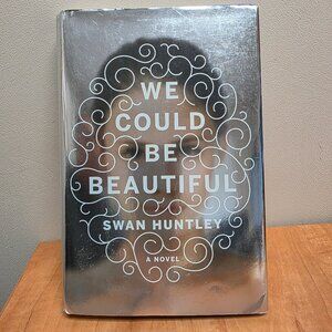 We Could Be Beautiful by Swan Huntley Hardcover (2016) - Very Good Condition